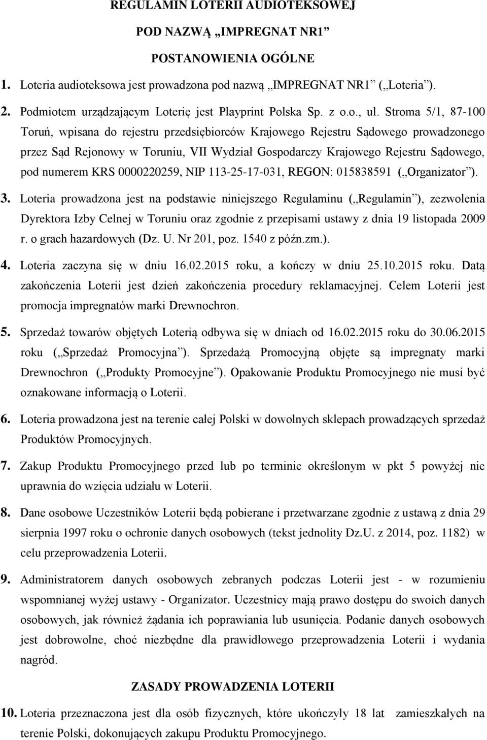 Stroma 5/1, 87-100 Toruń, wpisana do rejestru przedsiębiorców Krajowego Rejestru Sądowego prowadzonego przez Sąd Rejonowy w Toruniu, VII Wydział Gospodarczy Krajowego Rejestru Sądowego, pod numerem