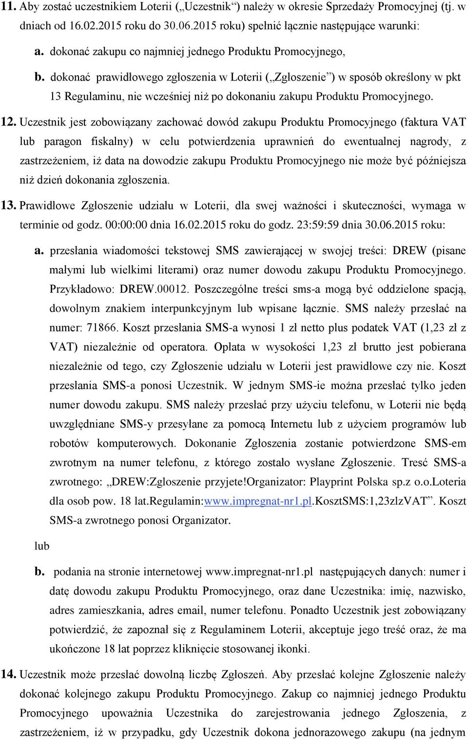 dokonać prawidłowego zgłoszenia w Loterii ( Zgłoszenie ) w sposób określony w pkt 13 Regulaminu, nie wcześniej niż po dokonaniu zakupu Produktu Promocyjnego. 12.