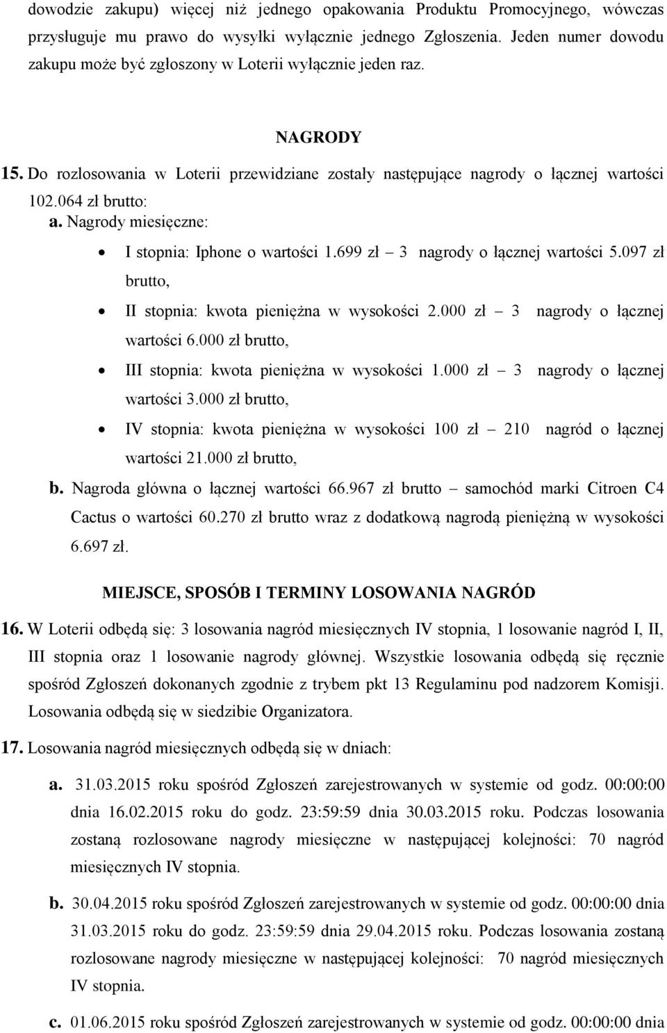 Nagrody miesięczne: I stopnia: Iphone o wartości 1.699 zł 3 nagrody o łącznej wartości 5.097 zł brutto, II stopnia: kwota pieniężna w wysokości 2.000 zł 3 nagrody o łącznej wartości 6.
