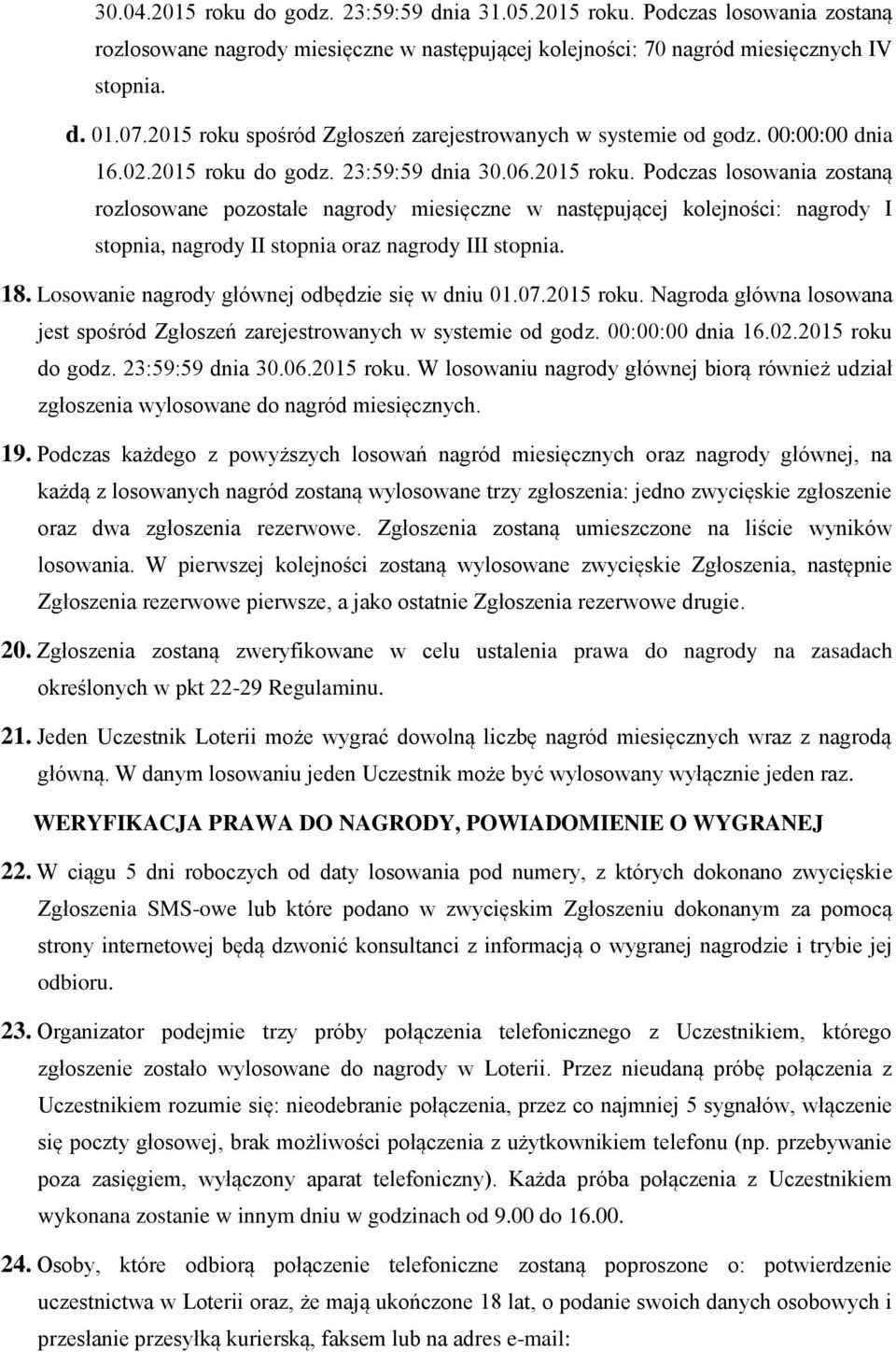 18. Losowanie nagrody głównej odbędzie się w dniu 01.07.2015 roku. Nagroda główna losowana jest spośród Zgłoszeń zarejestrowanych w systemie od godz. 00:00:00 dnia 16.02.2015 roku do godz.