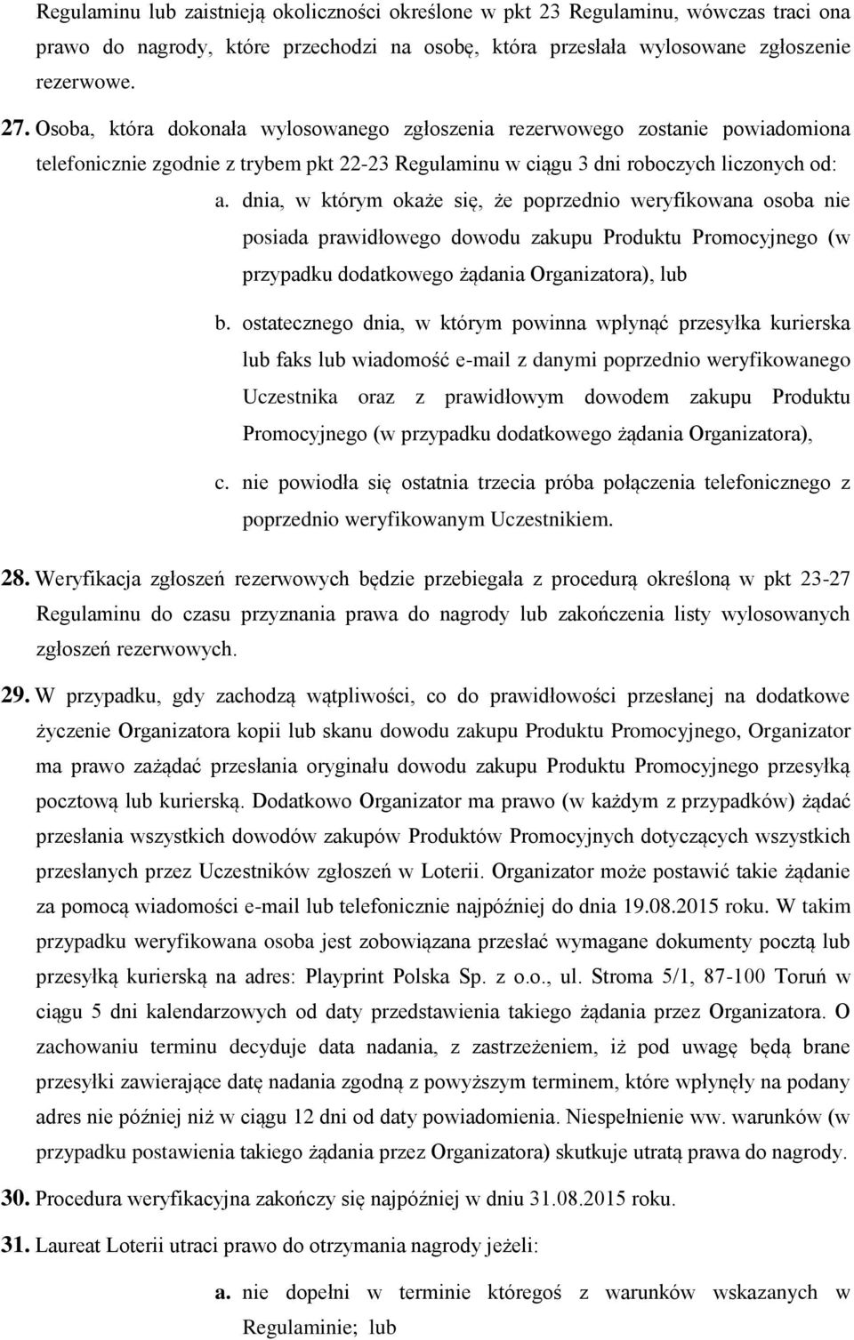 dnia, w którym okaże się, że poprzednio weryfikowana osoba nie posiada prawidłowego dowodu zakupu Produktu Promocyjnego (w przypadku dodatkowego żądania Organizatora), lub b.