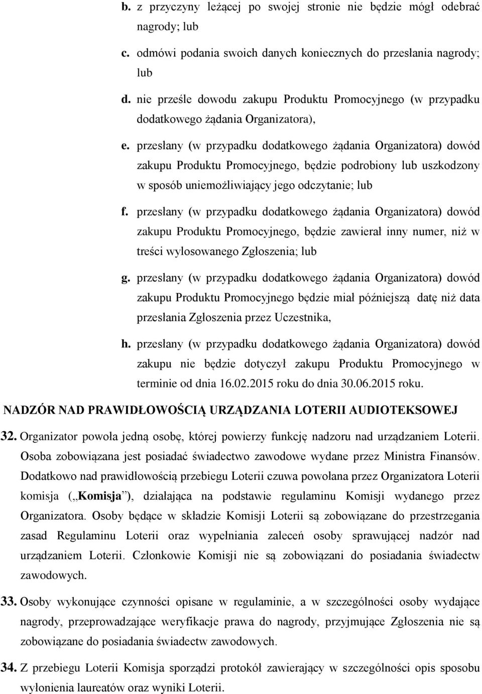 przesłany (w przypadku dodatkowego żądania Organizatora) dowód zakupu Produktu Promocyjnego, będzie podrobiony lub uszkodzony w sposób uniemożliwiający jego odczytanie; lub f.