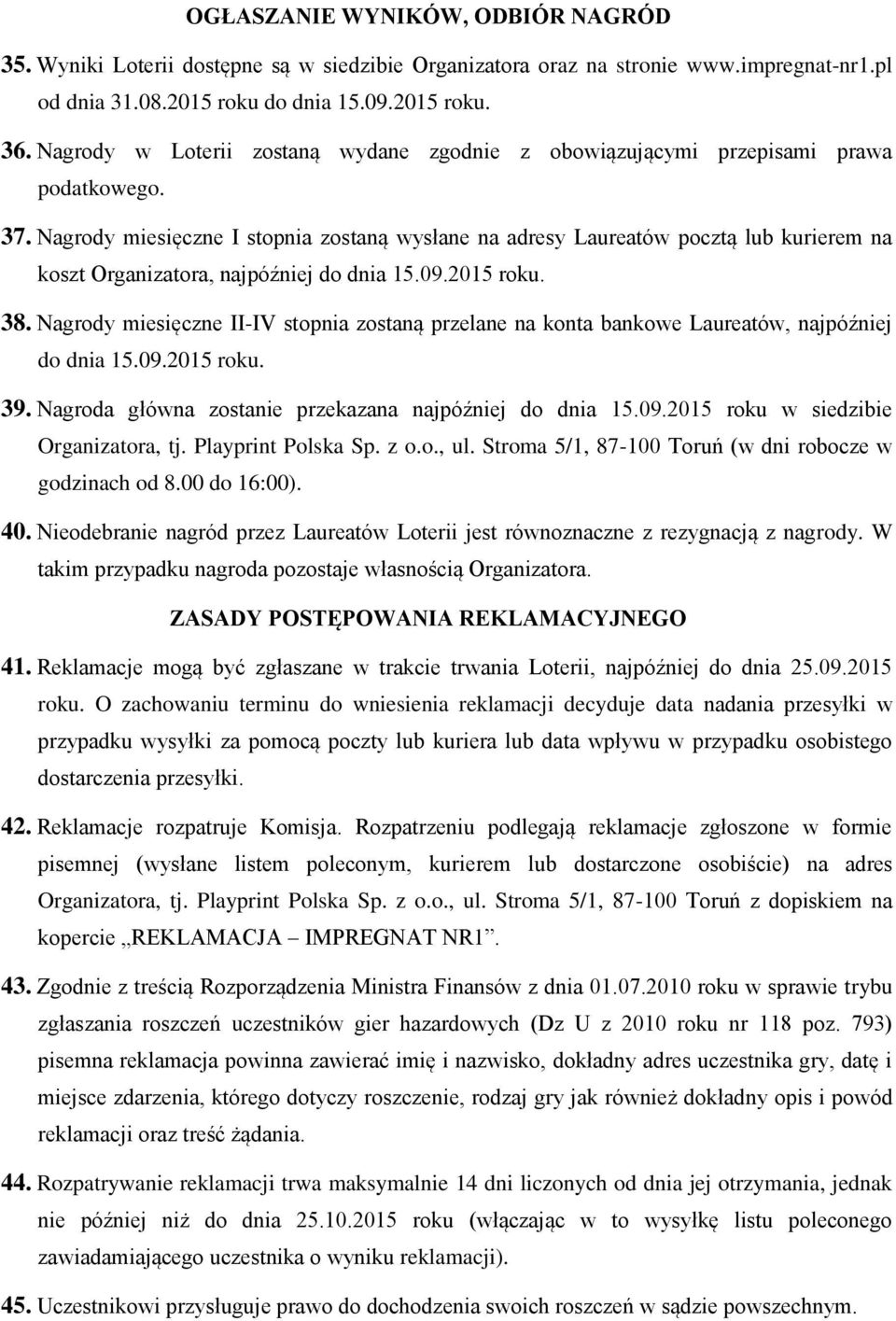 Nagrody miesięczne I stopnia zostaną wysłane na adresy Laureatów pocztą lub kurierem na koszt Organizatora, najpóźniej do dnia 15.09.2015 roku. 38.