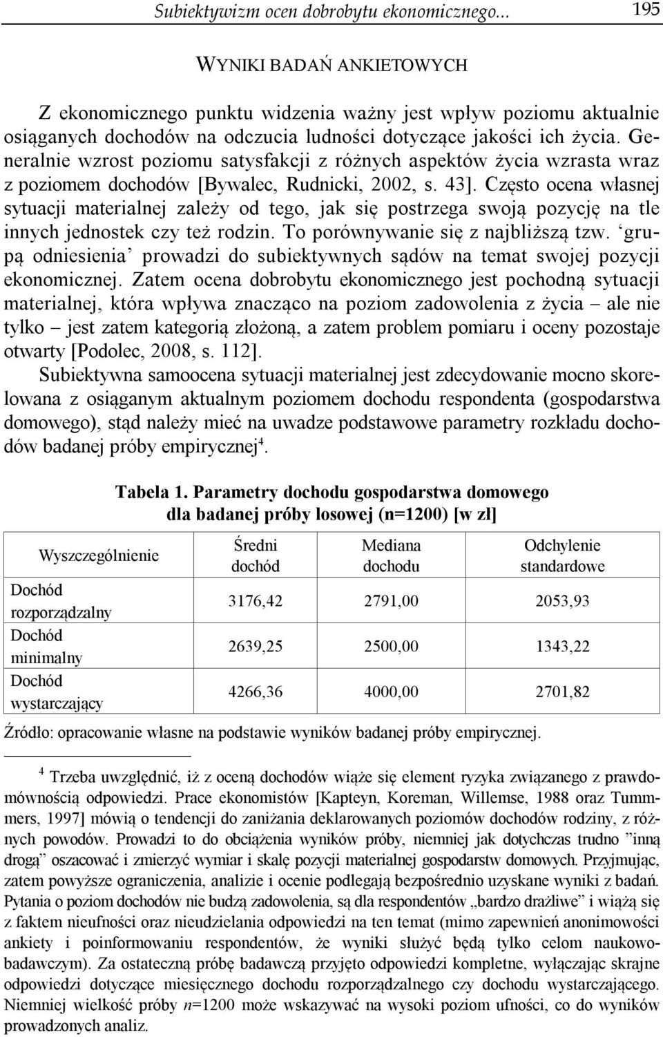 Generalnie wzrost poziomu satysfakcji z różnych aspektów życia wzrasta wraz z poziomem dochodów [Bywalec, Rudnicki, 2002, s. 43].