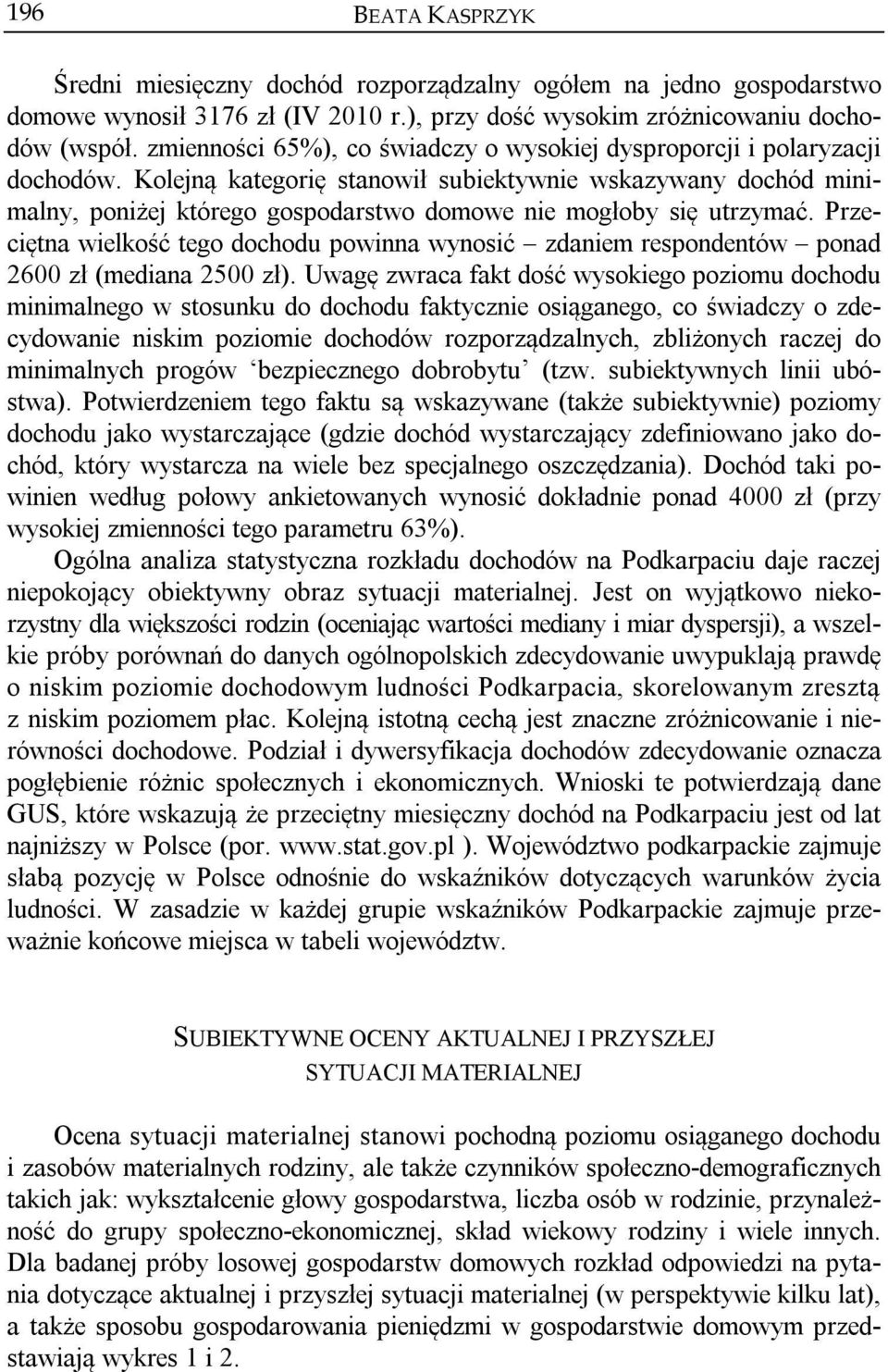 Kolejną kategorię stanowił subiektywnie wskazywany dochód minimalny, poniżej którego gospodarstwo domowe nie mogłoby się utrzymać.