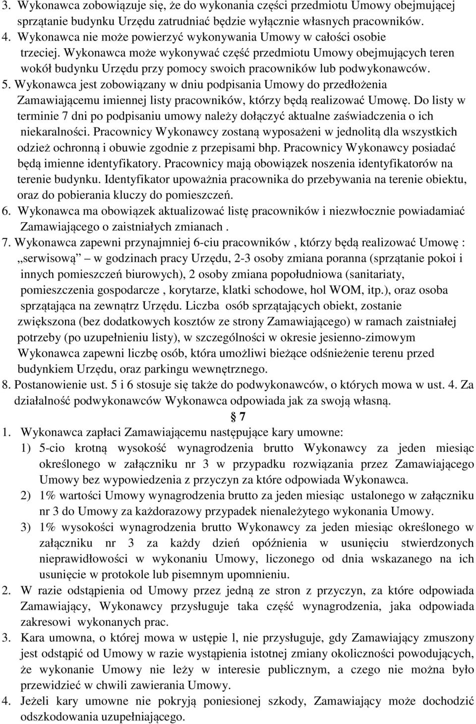 Wykonawca może wykonywać część przedmiotu Umowy obejmujących teren wokół budynku Urzędu przy pomocy swoich pracowników lub podwykonawców. 5.