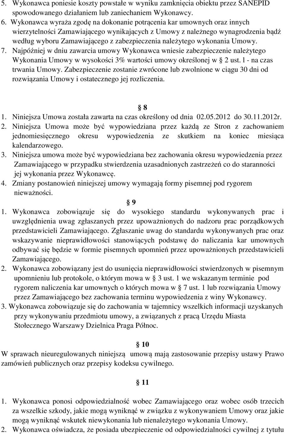 należytego wykonania Umowy. 7. Najpóźniej w dniu zawarcia umowy Wykonawca wniesie zabezpieczenie należytego Wykonania Umowy w wysokości 3% wartości umowy określonej w 2 ust. l - na czas trwania Umowy.