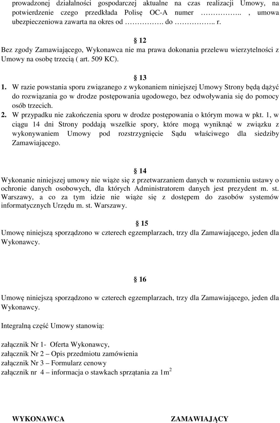 W przypadku nie zakończenia sporu w drodze postępowania o którym mowa w pkt.