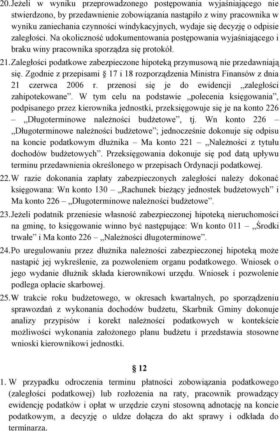 Zaległości podatkowe zabezpieczone hipoteką przymusową nie przedawniają się. Zgodnie z przepisami 17 i 18 rozporządzenia Ministra Finansów z dnia 21 czerwca 2006 r.