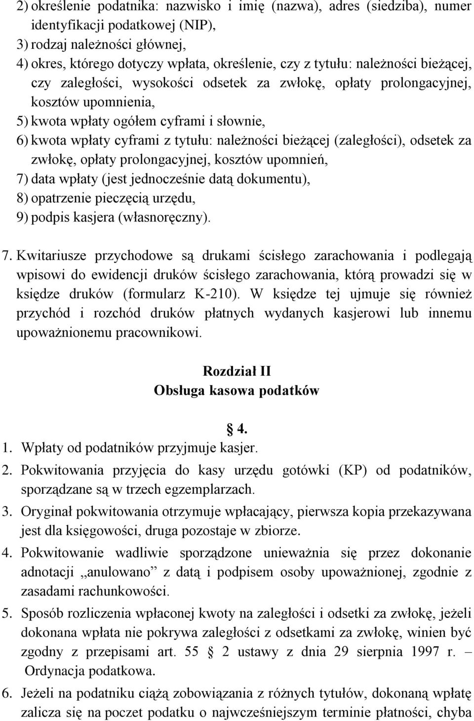 bieżącej (zaległości), odsetek za zwłokę, opłaty prolongacyjnej, kosztów upomnień, 7) data wpłaty (jest jednocześnie datą dokumentu), 8) opatrzenie pieczęcią urzędu, 9) podpis kasjera (własnoręczny).