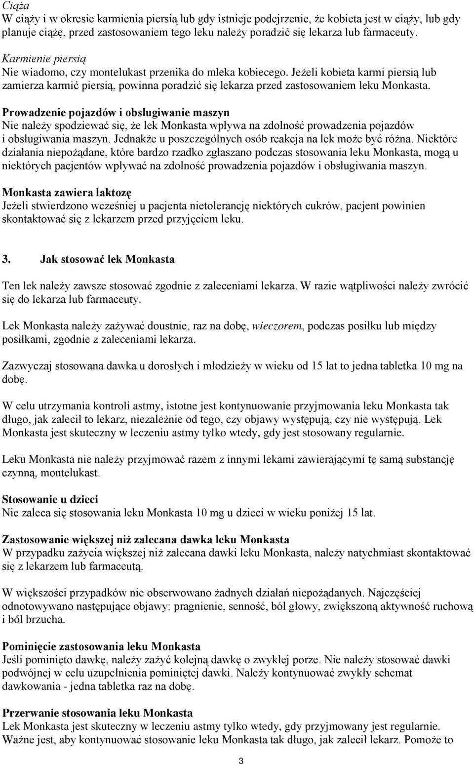 Prowadzenie pojazdów i obsługiwanie maszyn Nie należy spodziewać się, że lek Monkasta wpływa na zdolność prowadzenia pojazdów i obsługiwania maszyn.