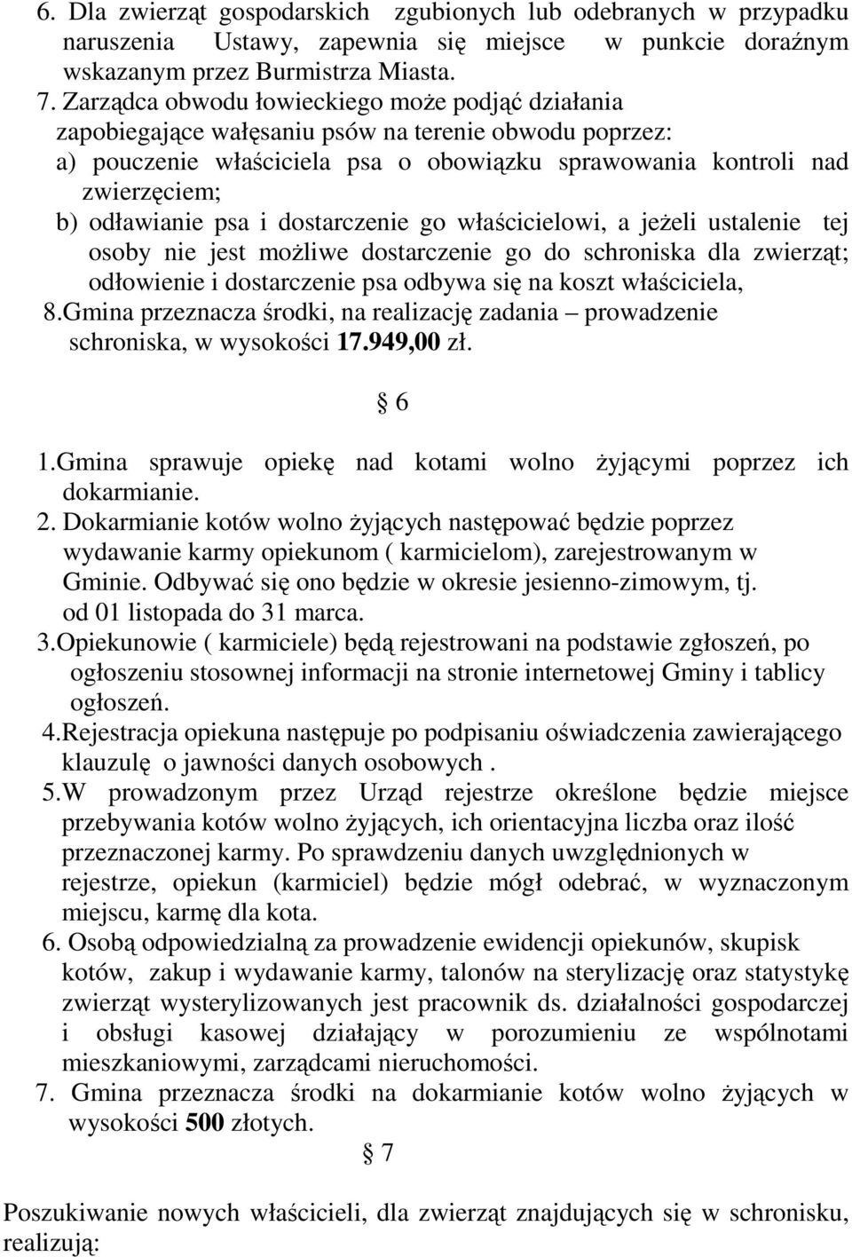 psa i dostarczenie go właścicielowi, a jeżeli ustalenie tej osoby nie jest możliwe dostarczenie go do schroniska dla zwierząt; odłowienie i dostarczenie psa odbywa się na koszt właściciela, 8.