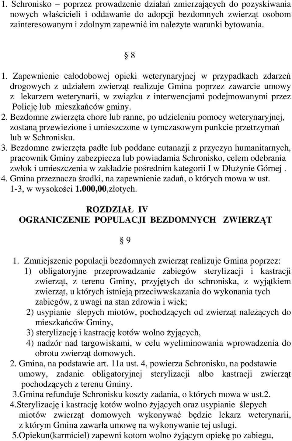 Zapewnienie całodobowej opieki weterynaryjnej w przypadkach zdarzeń drogowych z udziałem zwierząt realizuje Gmina poprzez zawarcie umowy z lekarzem weterynarii, w związku z interwencjami