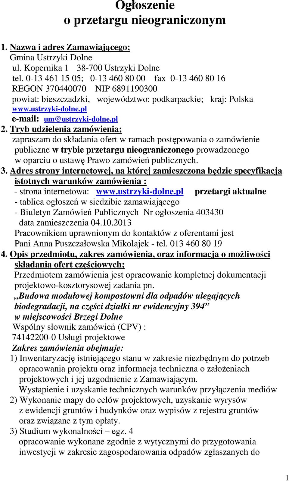 Tryb udzielenia zamówienia; zapraszam do składania ofert w ramach postępowania o zamówienie publiczne w trybie przetargu nieograniczonego prowadzonego w oparciu o ustawę Prawo zamówień publicznych. 3.