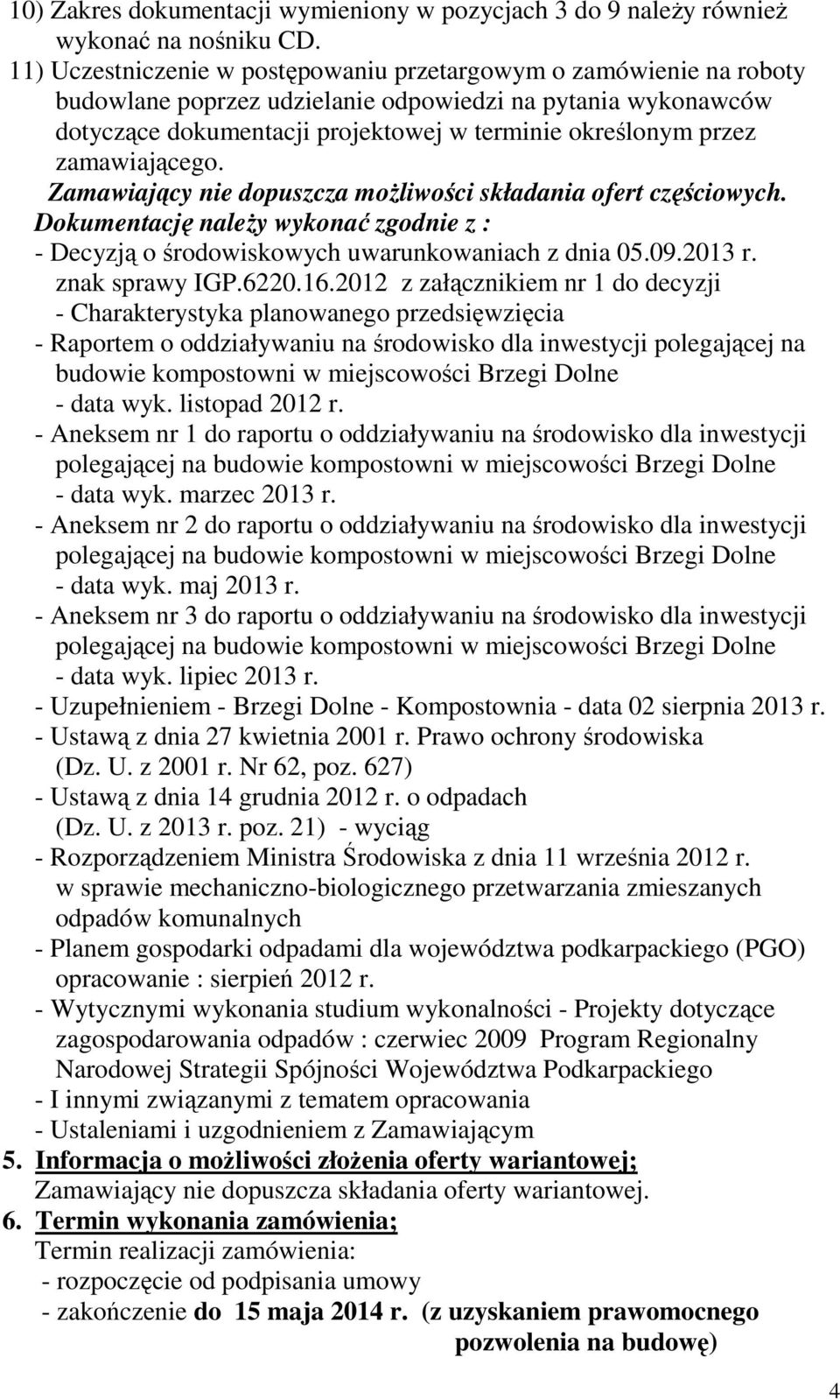 zamawiającego. Zamawiający nie dopuszcza możliwości składania ofert częściowych. Dokumentację należy wykonać zgodnie z : - Decyzją o środowiskowych uwarunkowaniach z dnia 05.09.2013 r.