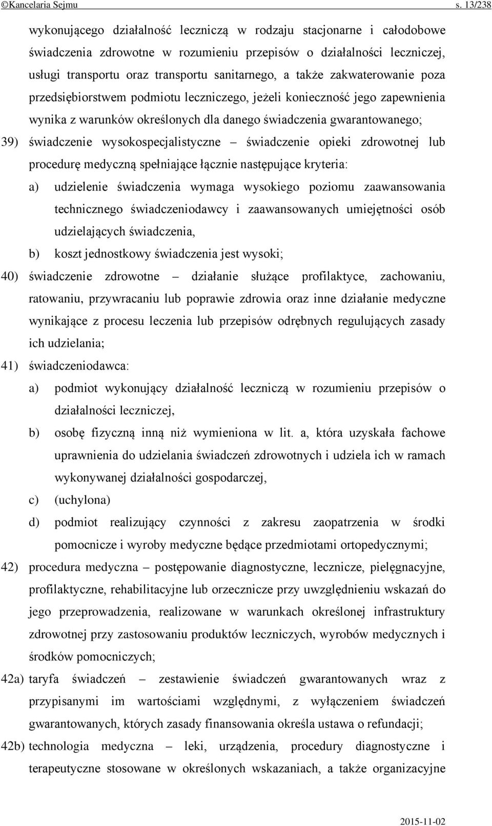 także zakwaterowanie poza przedsiębiorstwem podmiotu leczniczego, jeżeli konieczność jego zapewnienia wynika z warunków określonych dla danego świadczenia gwarantowanego; 39) świadczenie