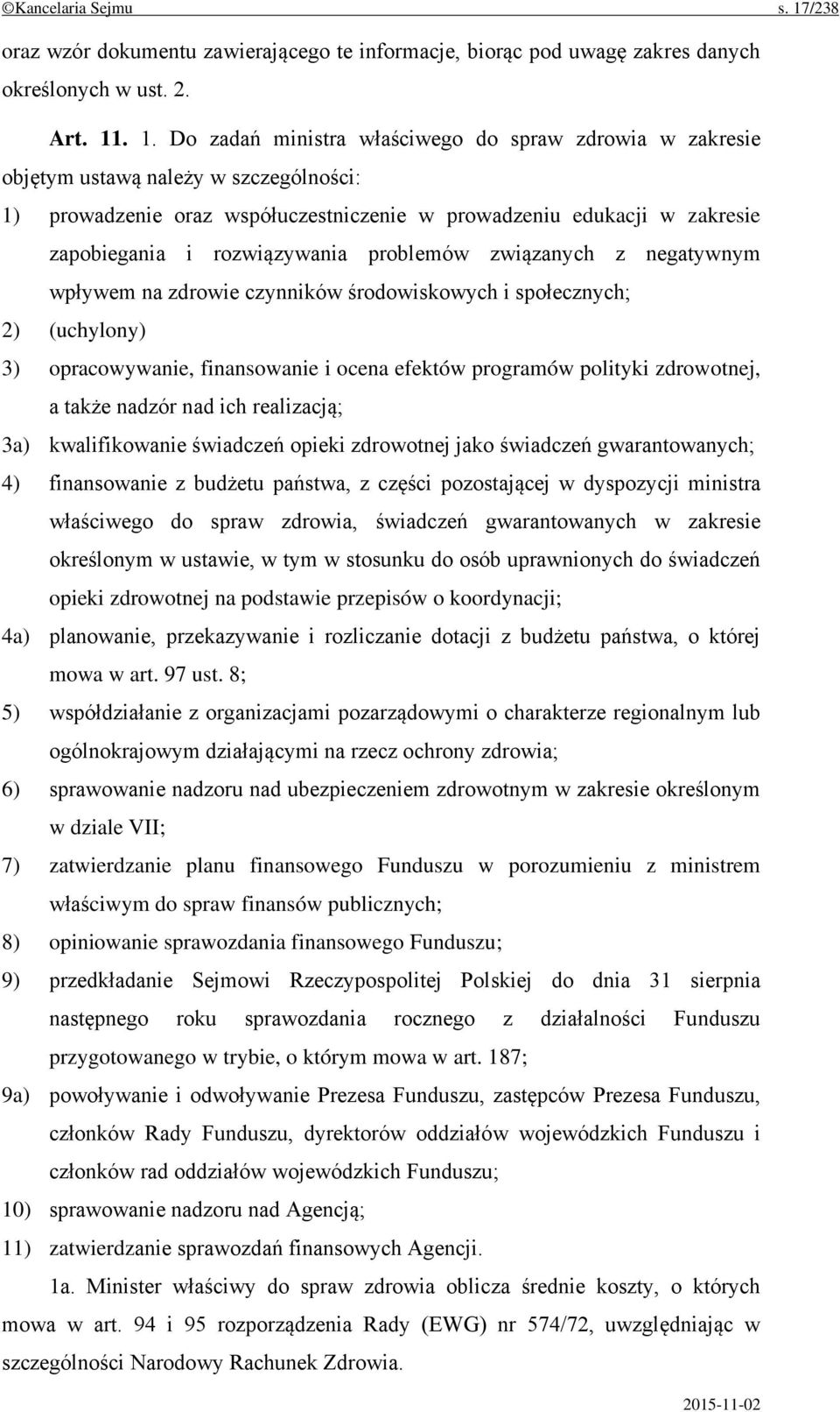 . 1. Do zadań ministra właściwego do spraw zdrowia w zakresie objętym ustawą należy w szczególności: 1) prowadzenie oraz współuczestniczenie w prowadzeniu edukacji w zakresie zapobiegania i