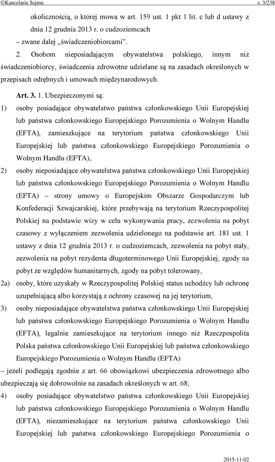 Osobom nieposiadającym obywatelstwa polskiego, innym niż świadczeniobiorcy, świadczenia zdrowotne udzielane są na zasadach określonych w przepisach odrębnych i umowach międzynarodowych. Art. 3. 1.
