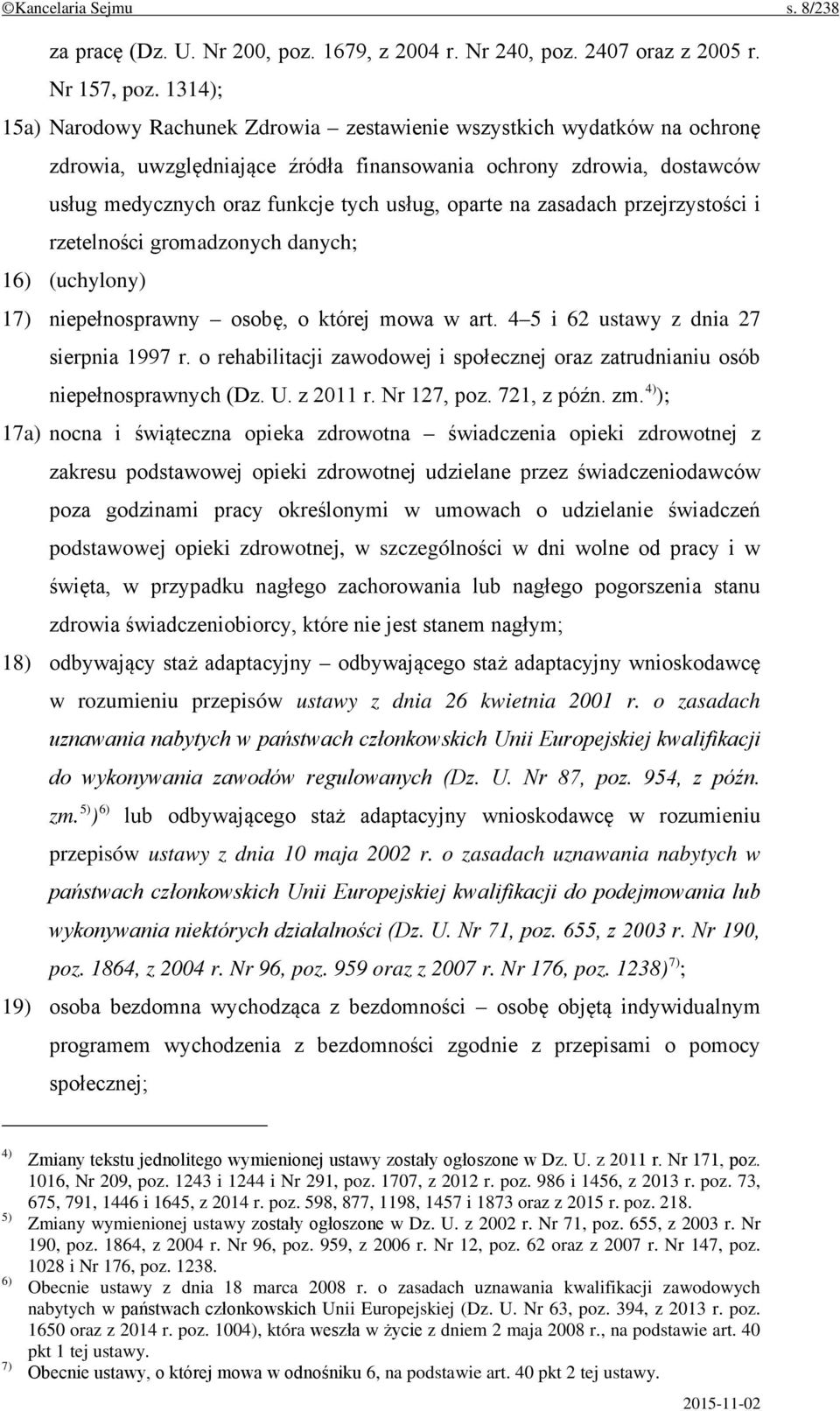 oparte na zasadach przejrzystości i rzetelności gromadzonych danych; 16) (uchylony) 17) niepełnosprawny osobę, o której mowa w art. 4 5 i 62 ustawy z dnia 27 sierpnia 1997 r.