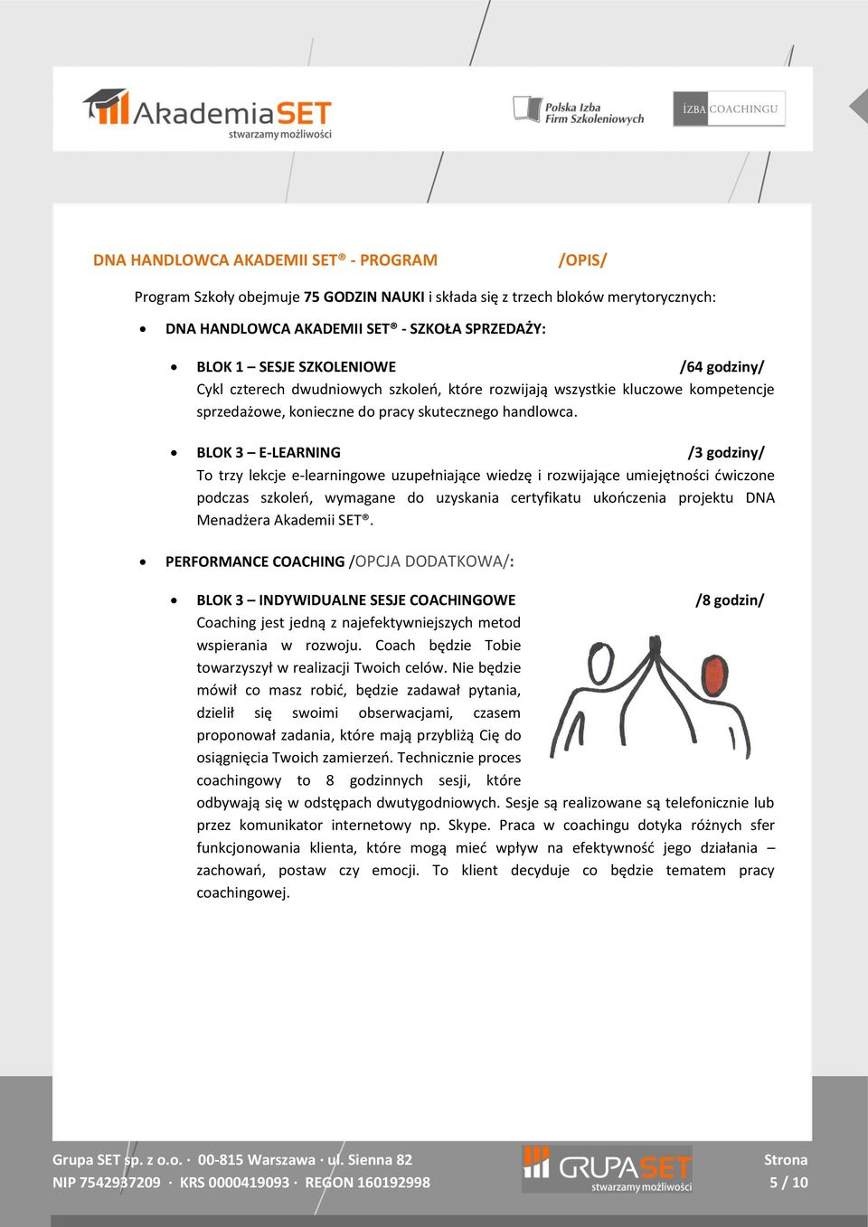 BLOK 3 E-LEARNING /3 godziny/ To trzy lekcje e-learningowe uzupełniające wiedzę i rozwijające umiejętności ćwiczone podczas szkoleń, wymagane do uzyskania certyfikatu ukończenia projektu DNA