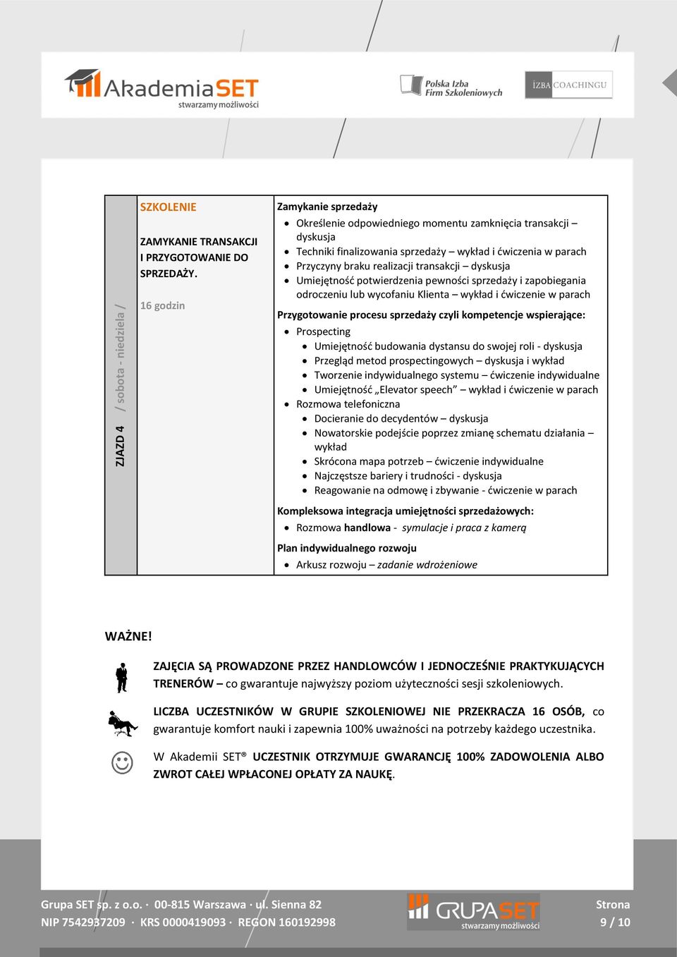 Umiejętność potwierdzenia pewności sprzedaży i zapobiegania odroczeniu lub wycofaniu Klienta wykład i ćwiczenie w parach Przygotowanie procesu sprzedaży czyli kompetencje wspierające: Prospecting