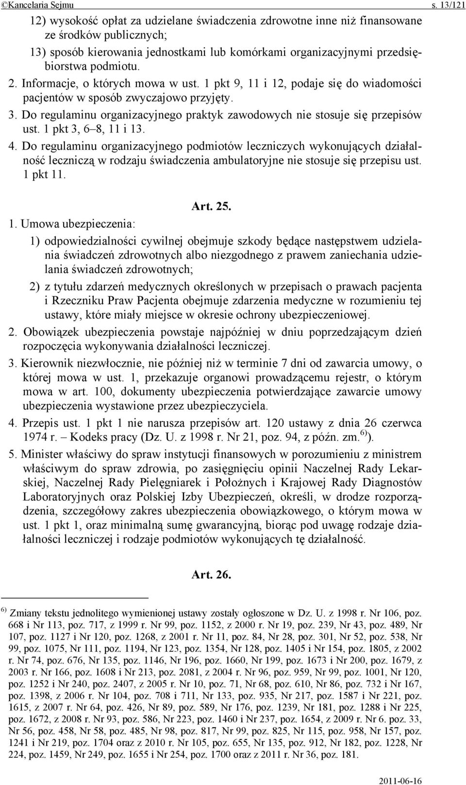 Informacje, o których mowa w ust. 1 pkt 9, 11 i 12, podaje się do wiadomości pacjentów w sposób zwyczajowo przyjęty. 3. Do regulaminu organizacyjnego praktyk zawodowych nie stosuje się przepisów ust.