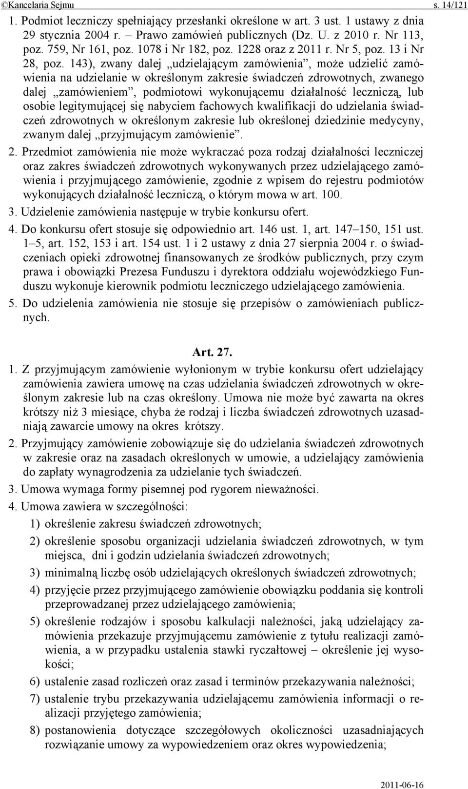 143), zwany dalej udzielającym zamówienia, może udzielić zamówienia na udzielanie w określonym zakresie świadczeń zdrowotnych, zwanego dalej zamówieniem, podmiotowi wykonującemu działalność