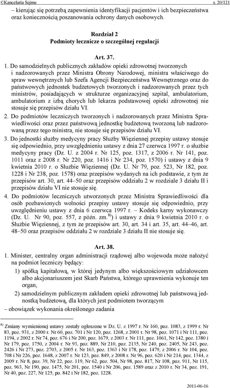 Do samodzielnych publicznych zakładów opieki zdrowotnej tworzonych i nadzorowanych przez Ministra Obrony Narodowej, ministra właściwego do spraw wewnętrznych lub Szefa Agencji Bezpieczeństwa