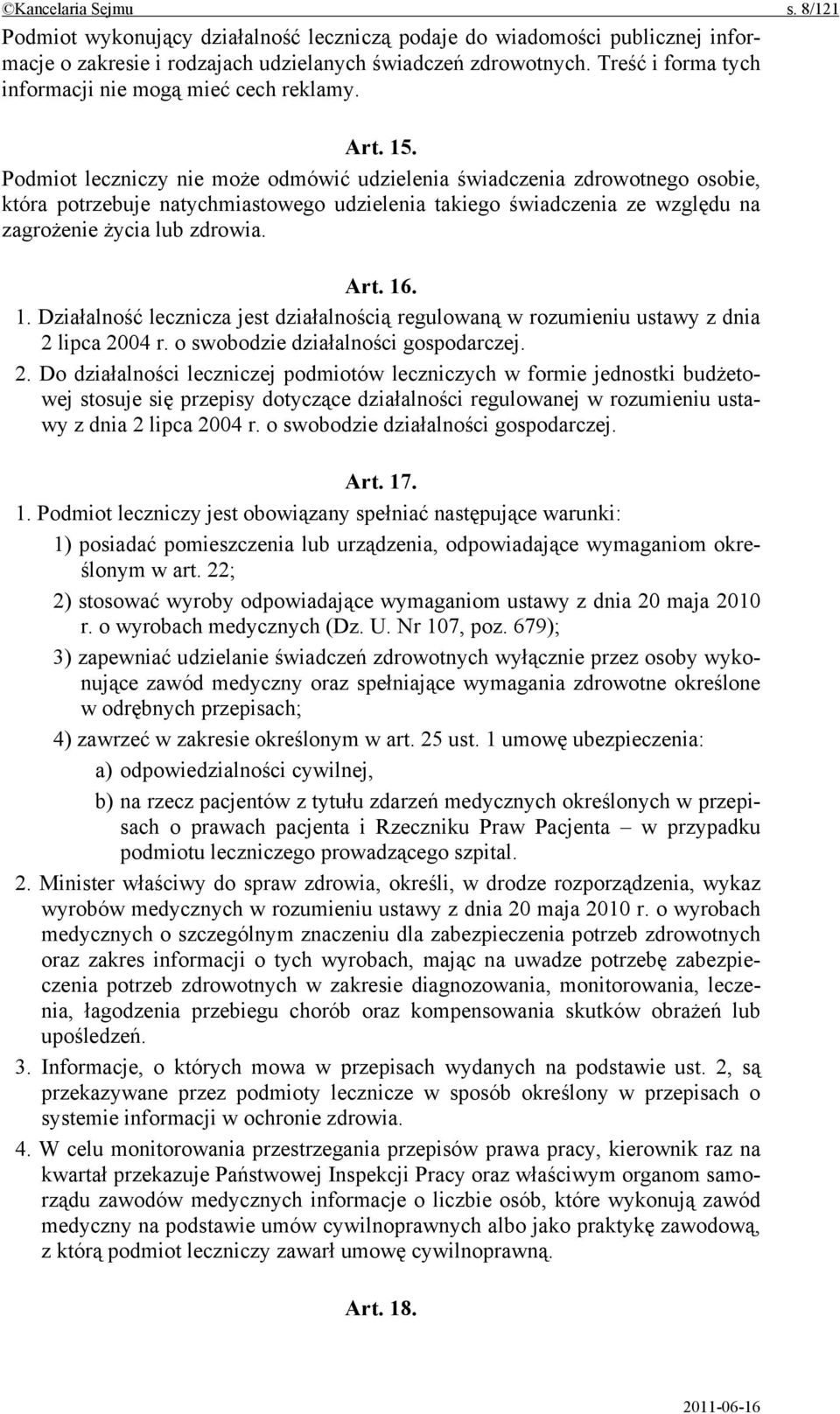 Podmiot leczniczy nie może odmówić udzielenia świadczenia zdrowotnego osobie, która potrzebuje natychmiastowego udzielenia takiego świadczenia ze względu na zagrożenie życia lub zdrowia. Art. 16