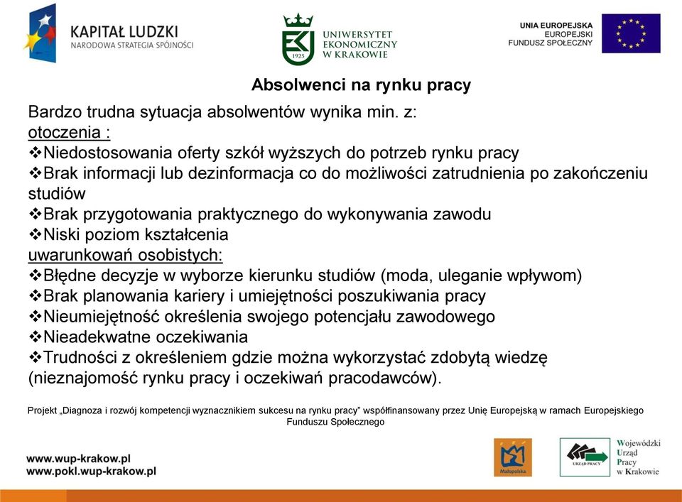 Brak przygotowania praktycznego do wykonywania zawodu Niski poziom kształcenia uwarunkowań osobistych: Błędne decyzje w wyborze kierunku studiów (moda, uleganie