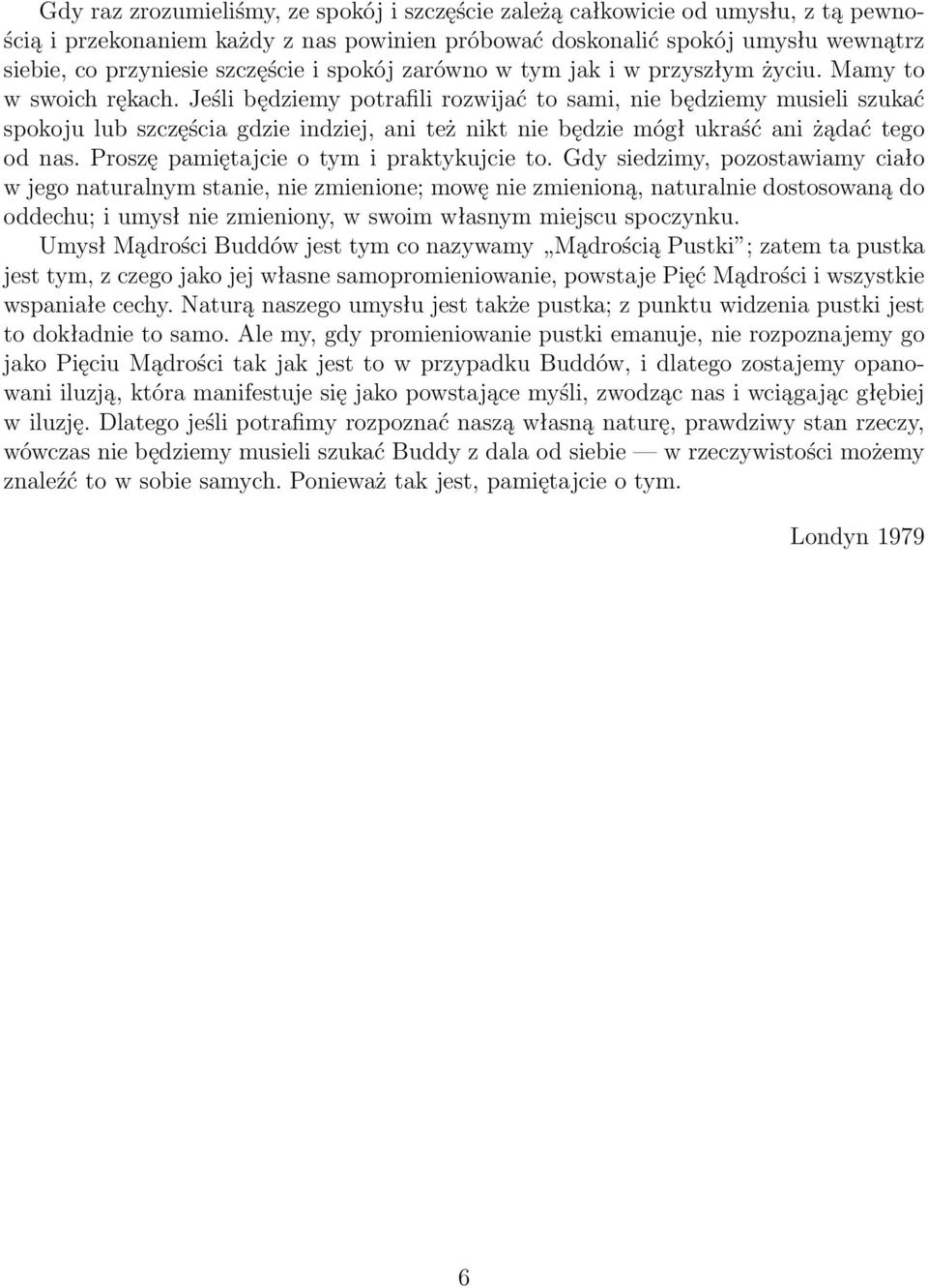 Jeśli będziemy potrafili rozwijać to sami, nie będziemy musieli szukać spokoju lub szczęścia gdzie indziej, ani też nikt nie będzie mógł ukraść ani żądać tego od nas.