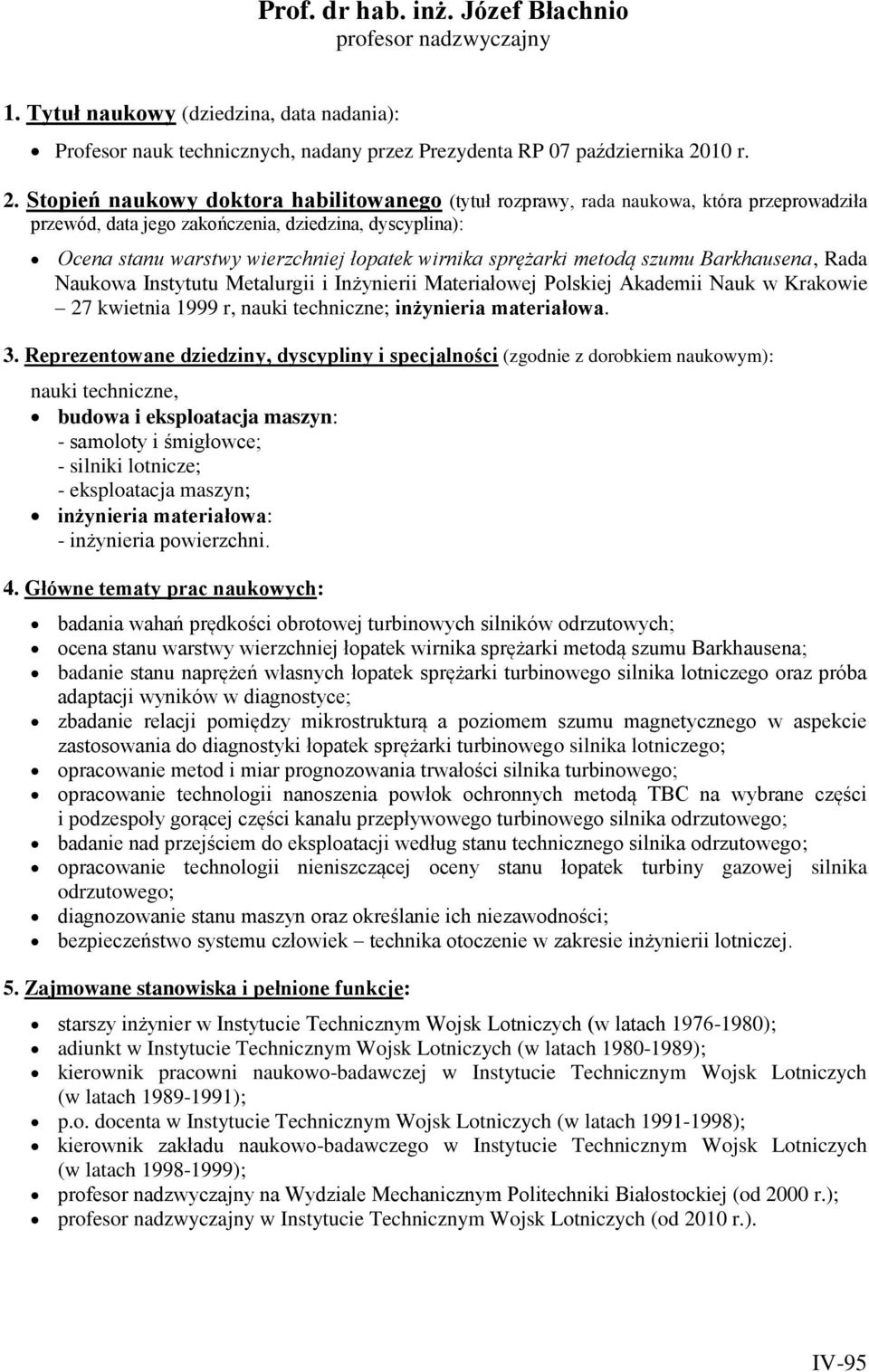 Stopień naukowy doktora habilitowanego (tytuł rozprawy, rada naukowa, która przeprowadziła przewód, data jego zakończenia, dziedzina, dyscyplina): Ocena stanu warstwy wierzchniej łopatek wirnika