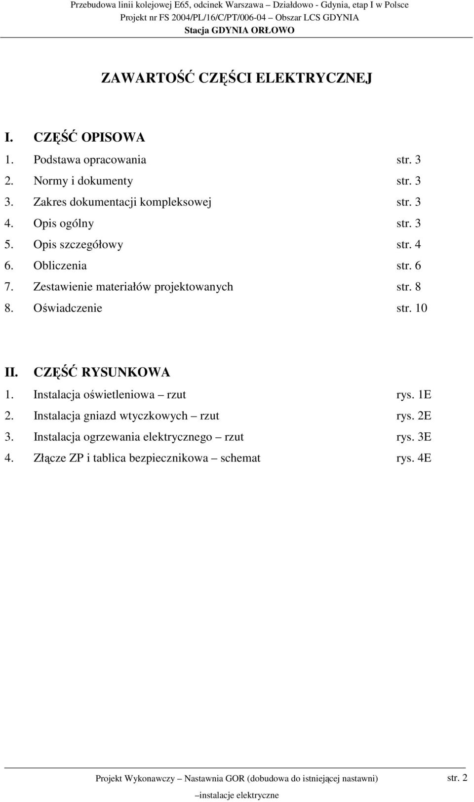 Zestawienie materiałów projektowanych str. 8 8. Oświadczenie str. 10 II. CZĘŚĆ RYSUNKOWA 1. Instalacja oświetleniowa rzut rys.