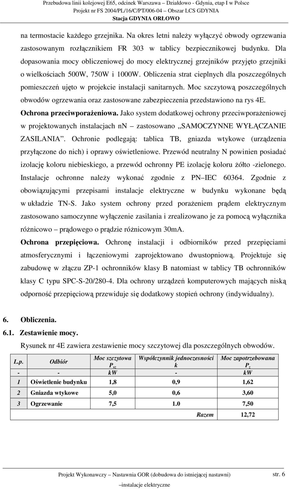 Obliczenia strat cieplnych dla poszczególnych pomieszczeń ujęto w projekcie instalacji sanitarnych.