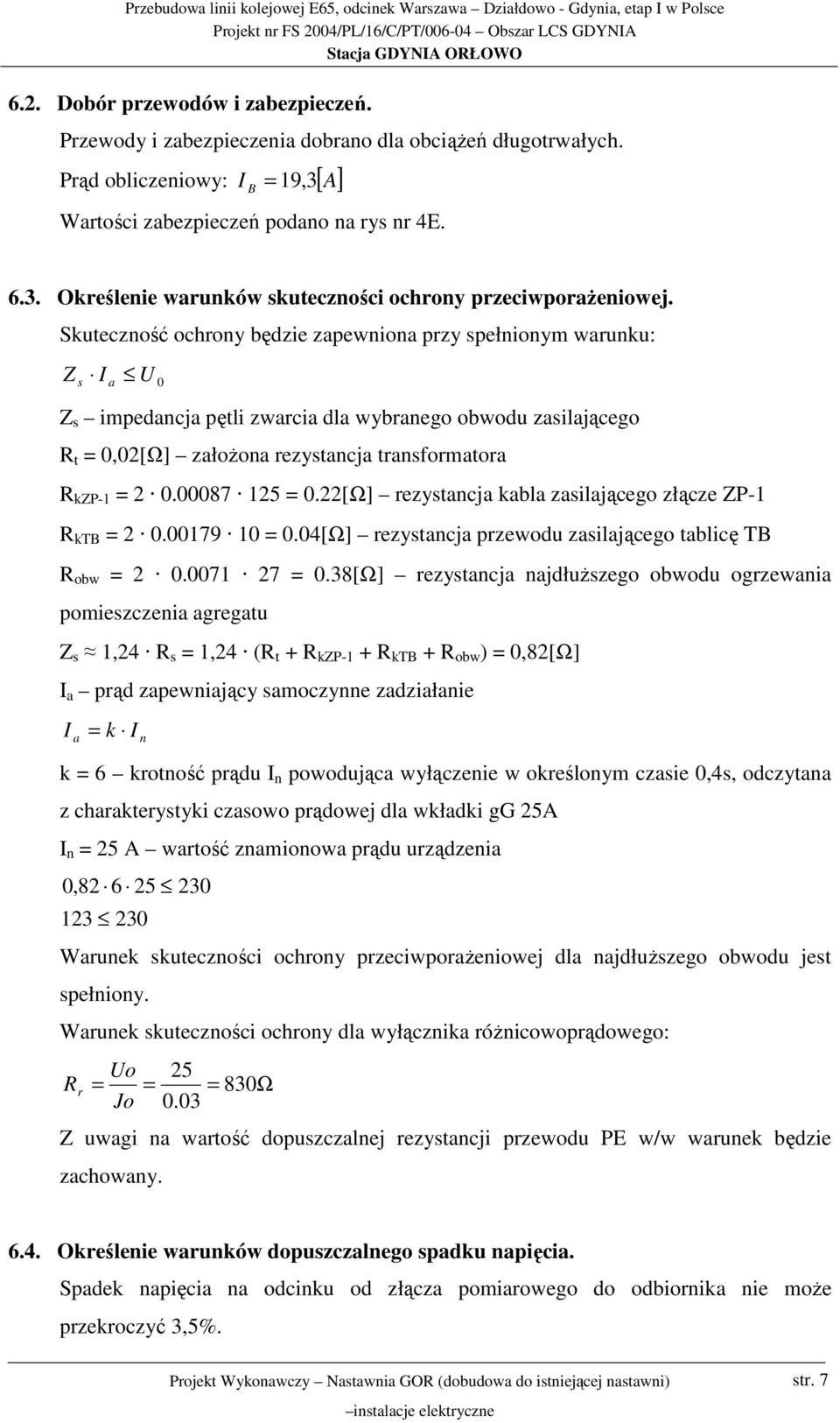 0.00087 125 = 0.22[Ω] rezystancja kabla zasilającego złącze ZP-1 R ktb = 2 0.00179 10 = 0.04[Ω] rezystancja przewodu zasilającego tablicę TB R obw = 2 0.0071 27 = 0.