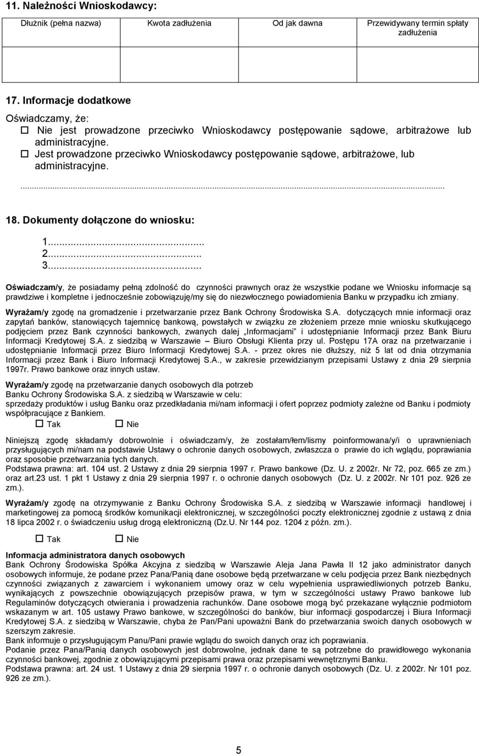 Jest prowadzone przeciwko Wnioskodawcy postępowanie sądowe, arbitrażowe, lub administracyjne.... 18. Dokumenty dołączone do wniosku: 1... 2... 3.