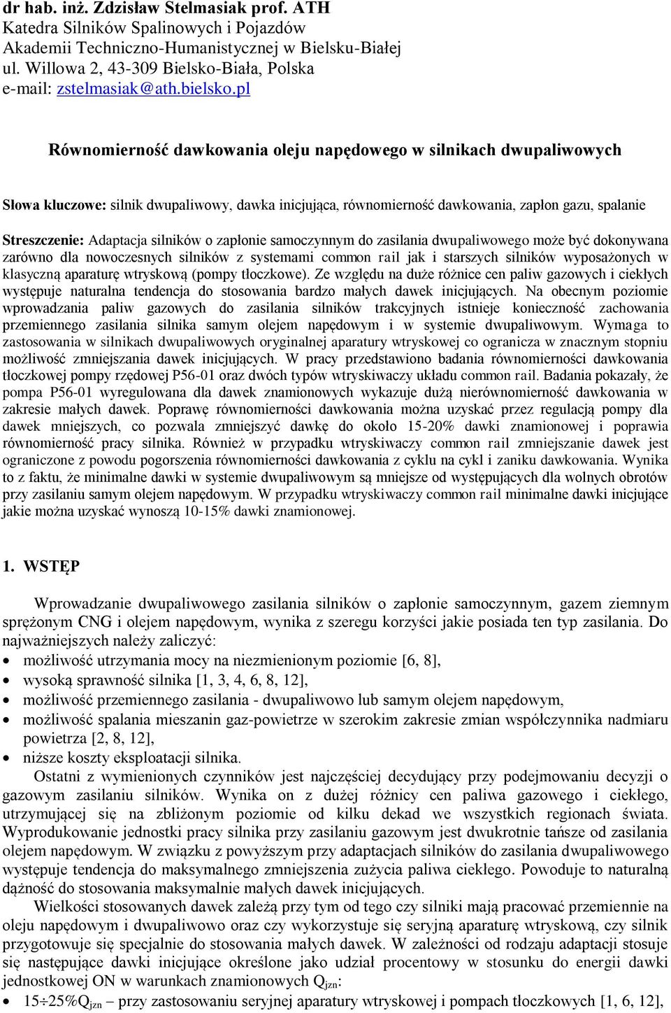 pl Równomierność dawkowania oleju napędowego w silnikach dwupaliwowych Słowa kluczowe: silnik dwupaliwowy, dawka inicjująca, równomierność dawkowania, zapłon gazu, spalanie Streszczenie: Adaptacja