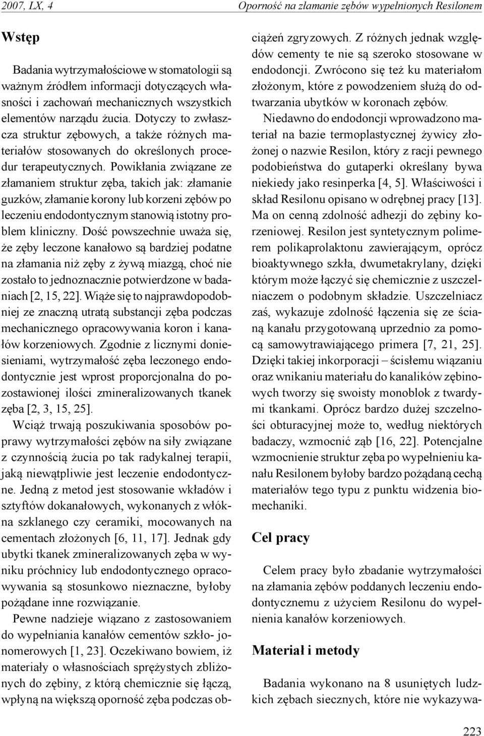 Powikłania związane ze złamaniem struktur zęba, takich jak: złamanie guzków, złamanie korony lub korzeni zębów po leczeniu endodontycznym stanowią istotny problem kliniczny.