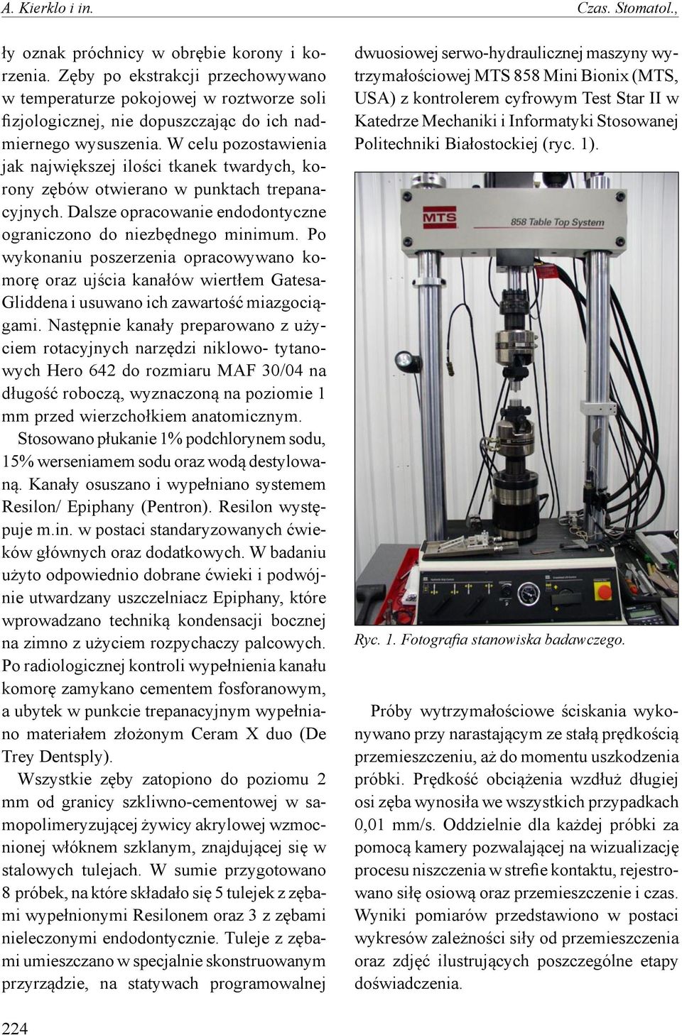 W celu pozostawienia jak największej ilości tkanek twardych, korony zębów otwierano w punktach trepanacyjnych. Dalsze opracowanie endodontyczne ograniczono do niezbędnego minimum.