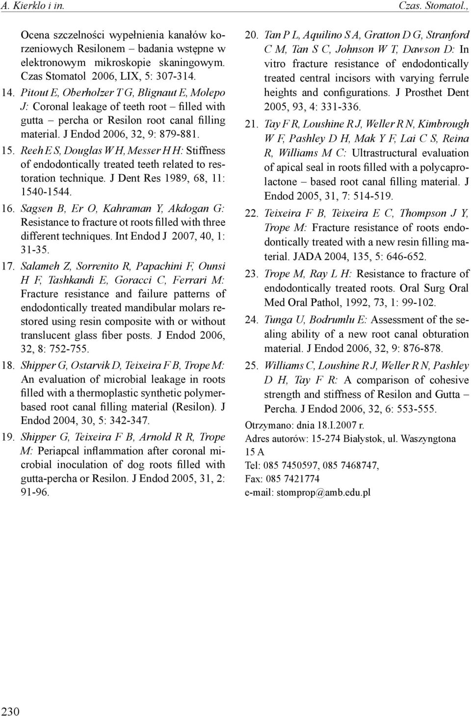 Reeh E S, Douglas W H, Messer H H: Stiffness of endodontically treated teeth related to restoration technique. J Dent Res 1989, 68, 11: 1540-1544. 16.