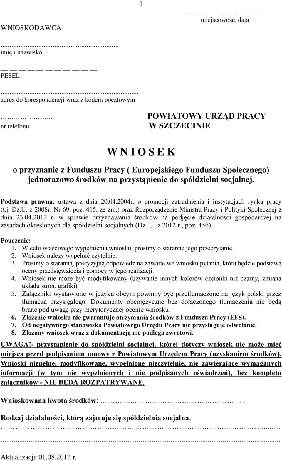 przystąpienie do spółdzielni socjalnej. Podstawa prawna: ustawa z dnia 20.04.2004r. o promocji zatrudnienia i instytucjach rynku pracy (t.j. Dz.U. z 2008r. Nr 69, poz. 415, ze zm.