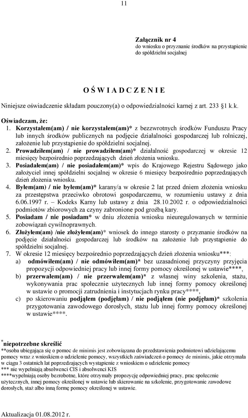 Korzystałem(am) / nie korzystałem(am)* z bezzwrotnych środków Funduszu Pracy lub innych środków publicznych na podjęcie działalności gospodarczej lub rolniczej, założenie lub przystąpienie do