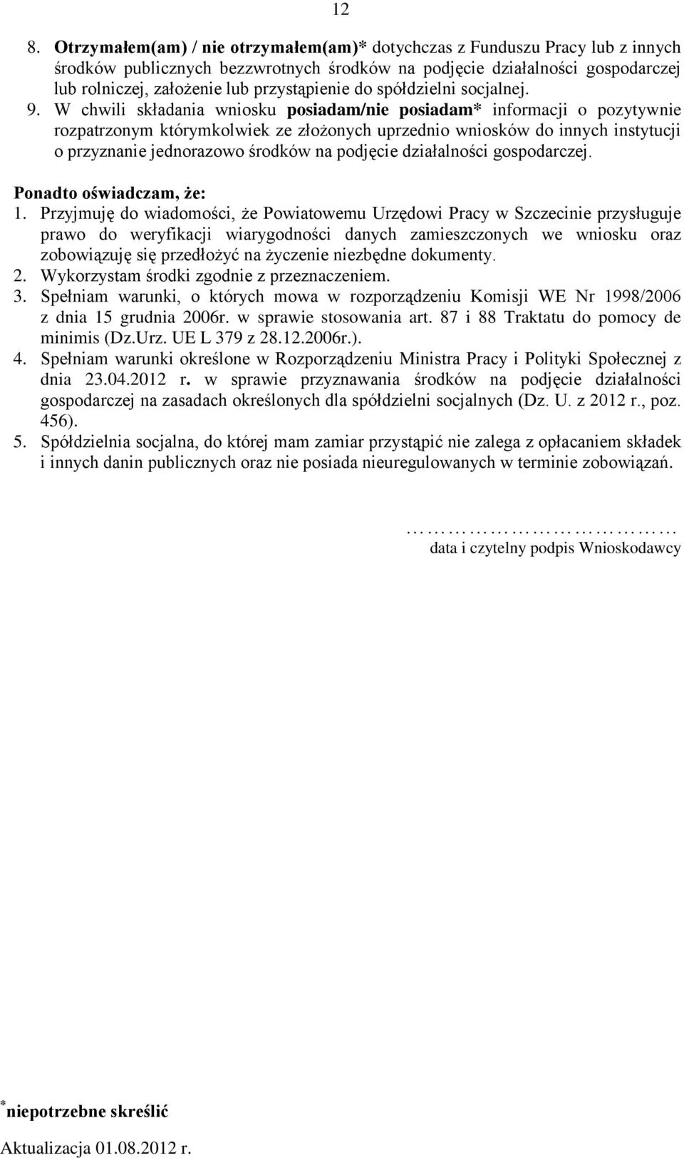 W chwili składania wniosku posiadam/nie posiadam* informacji o pozytywnie rozpatrzonym którymkolwiek ze złożonych uprzednio wniosków do innych instytucji o przyznanie jednorazowo środków na podjęcie