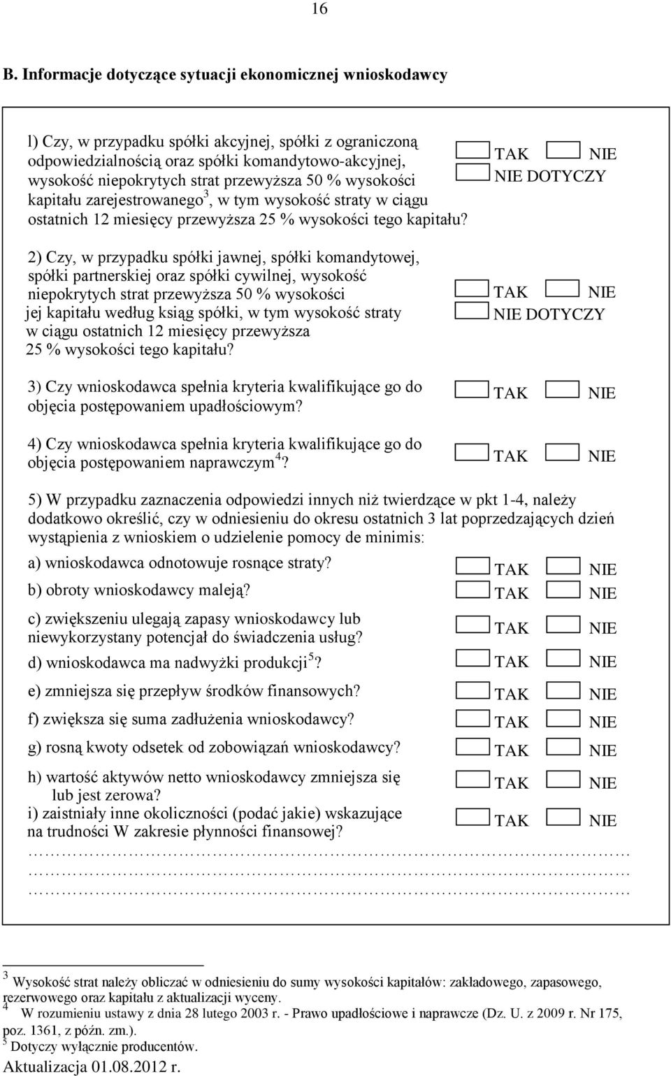 2) Czy, w przypadku spółki jawnej, spółki komandytowej, spółki partnerskiej oraz spółki cywilnej, wysokość niepokrytych strat przewyższa 50 % wysokości jej kapitału według ksiąg spółki, w tym