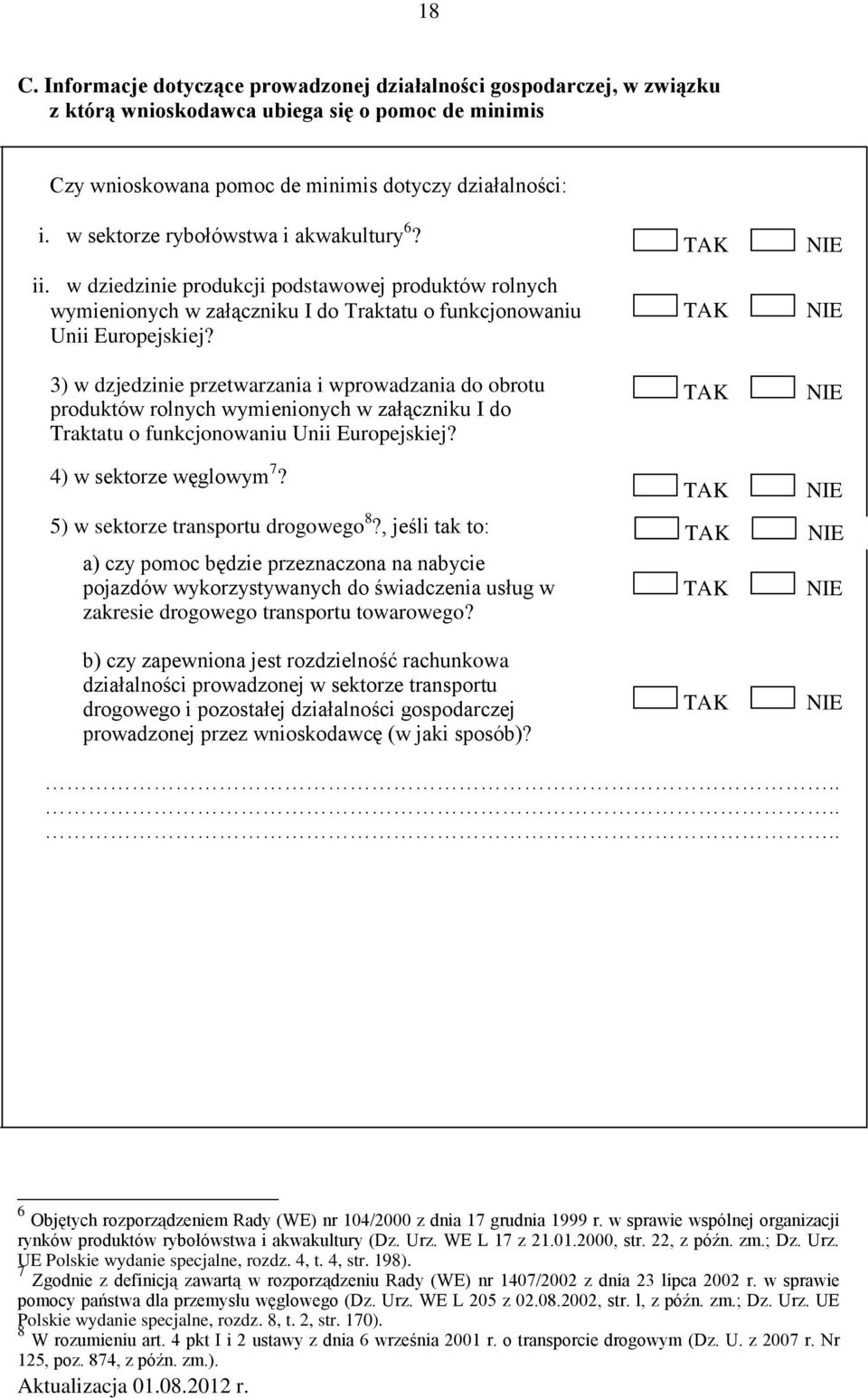 3) w dzjedzinie przetwarzania i wprowadzania do obrotu produktów rolnych wymienionych w załączniku I do Traktatu o funkcjonowaniu Unii Europejskiej? 4) w sektorze węglowym 7?