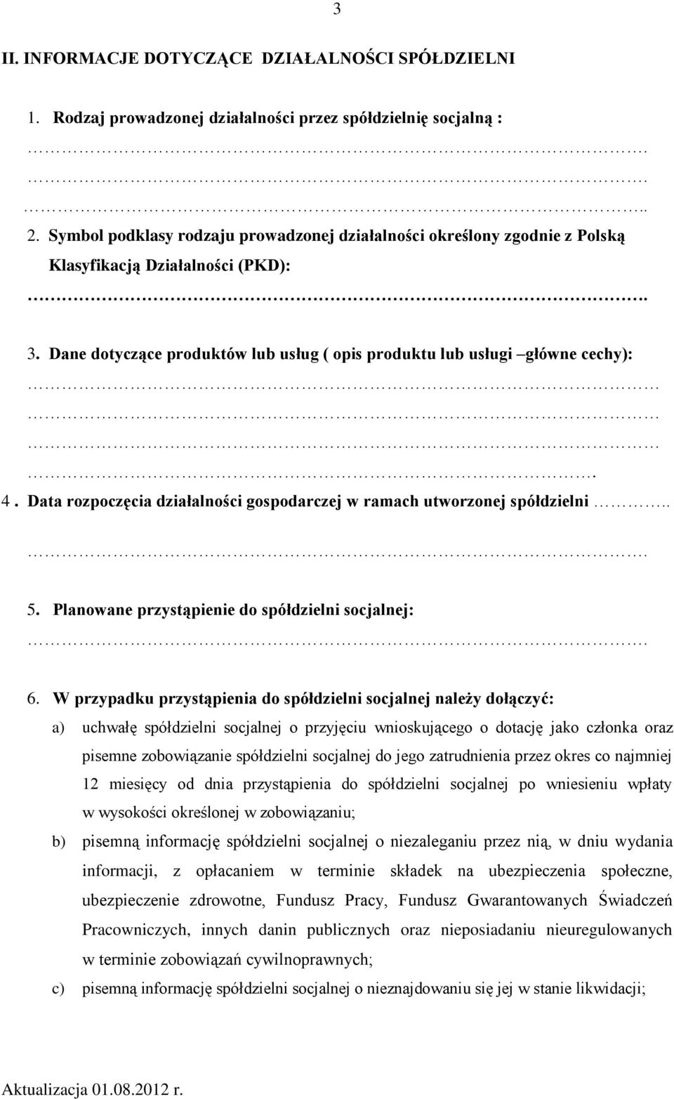 Data rozpoczęcia działalności gospodarczej w ramach utworzonej spółdzielni.. 5. Planowane przystąpienie do spółdzielni socjalnej: 6.