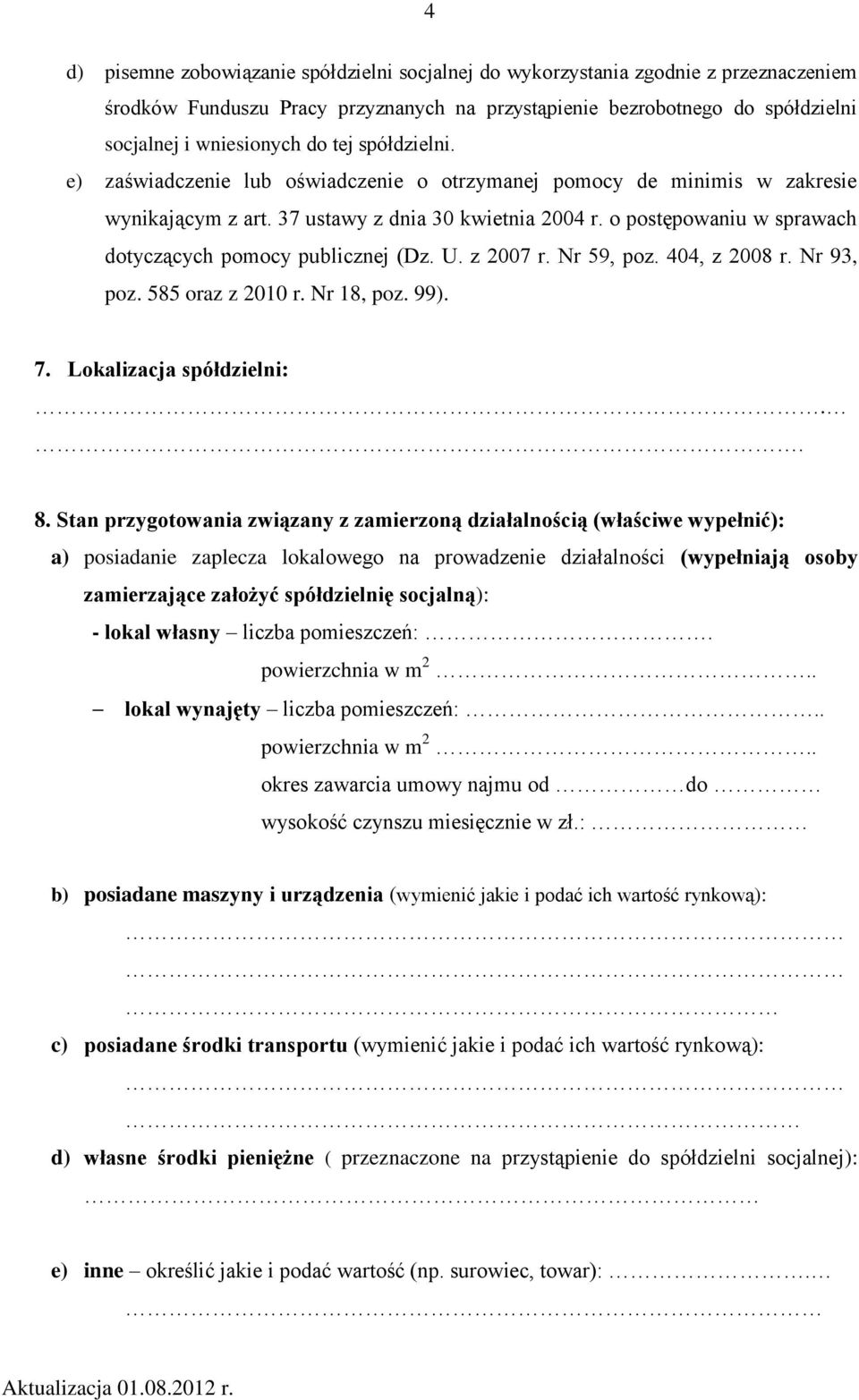 o postępowaniu w sprawach dotyczących pomocy publicznej (Dz. U. z 2007 r. Nr 59, poz. 404, z 2008 r. Nr 93, poz. 585 oraz z 2010 r. Nr 18, poz. 99). 7. Lokalizacja spółdzielni:. 8.