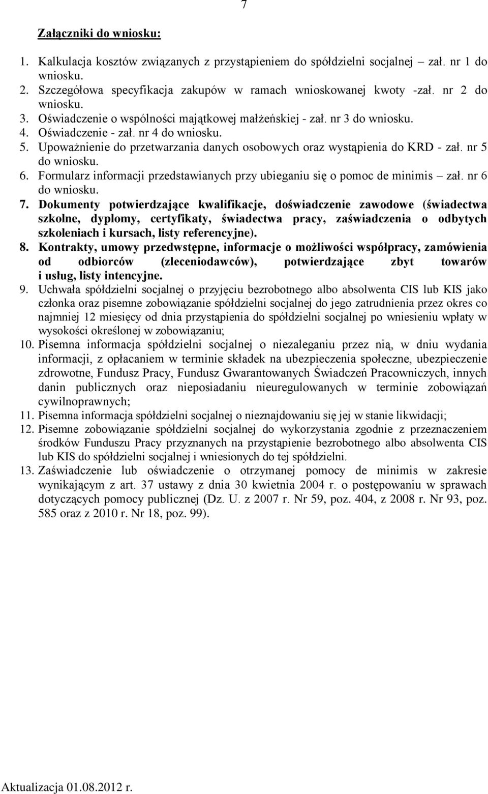 Upoważnienie do przetwarzania danych osobowych oraz wystąpienia do KRD - zał. nr 5 do wniosku. 6. Formularz informacji przedstawianych przy ubieganiu się o pomoc de minimis zał. nr 6 do wniosku. 7.