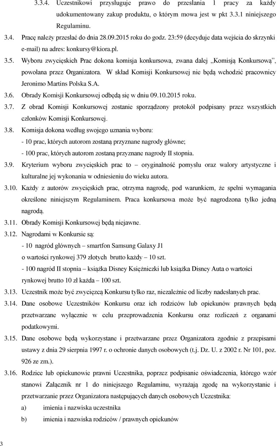 W skład Komisji Konkursowej nie będą wchodzić pracownicy Jeronimo Martins Polska S.A. 3.6. Obrady Komisji Konkursowej odbędą się w dniu 09.10.2015 roku. 3.7.