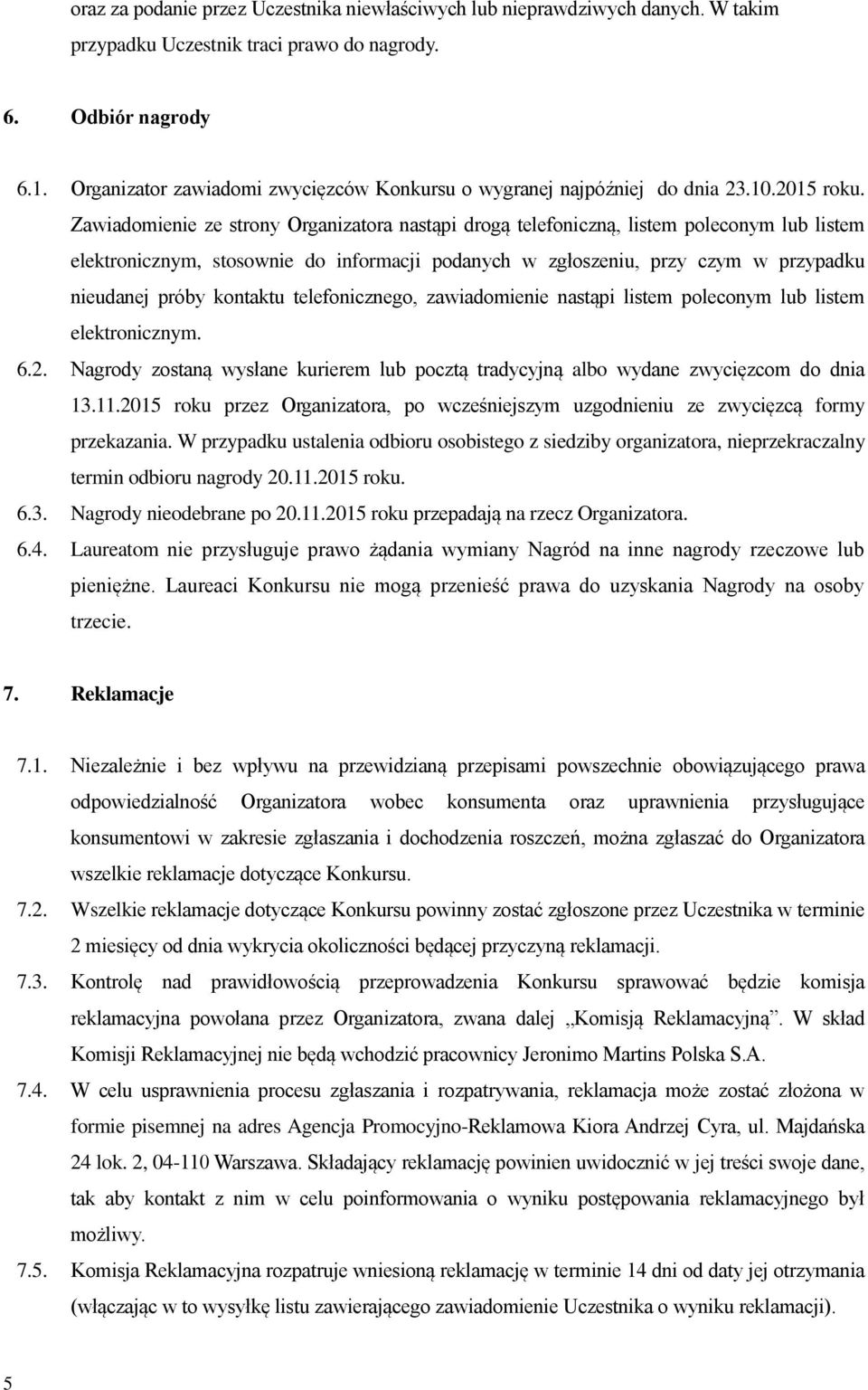 Zawiadomienie ze strony Organizatora nastąpi drogą telefoniczną, listem poleconym lub listem elektronicznym, stosownie do informacji podanych w zgłoszeniu, przy czym w przypadku nieudanej próby